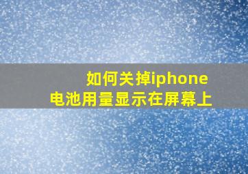 如何关掉iphone电池用量显示在屏幕上