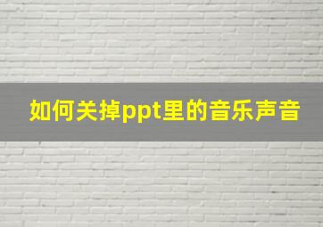 如何关掉ppt里的音乐声音