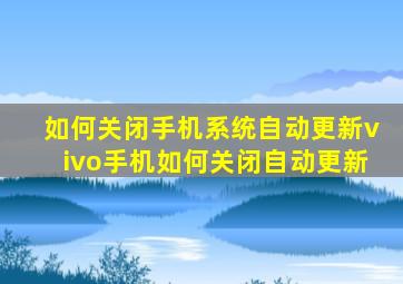 如何关闭手机系统自动更新vivo手机如何关闭自动更新