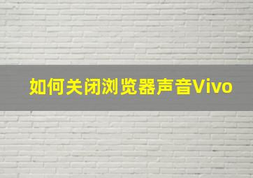 如何关闭浏览器声音Vivo