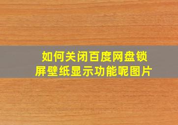 如何关闭百度网盘锁屏壁纸显示功能呢图片