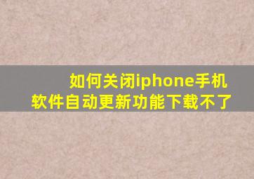 如何关闭iphone手机软件自动更新功能下载不了