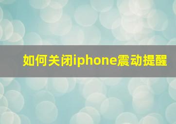 如何关闭iphone震动提醒