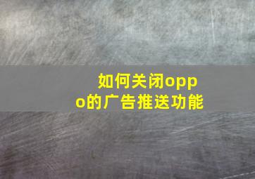 如何关闭oppo的广告推送功能