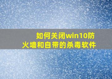 如何关闭win10防火墙和自带的杀毒软件