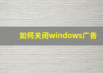 如何关闭windows广告