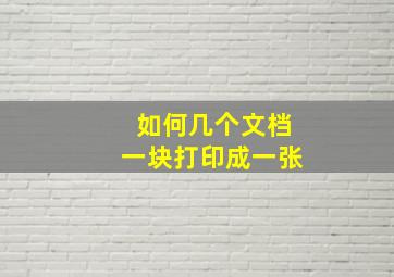 如何几个文档一块打印成一张