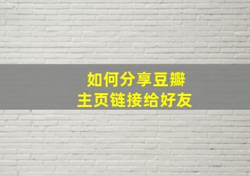 如何分享豆瓣主页链接给好友