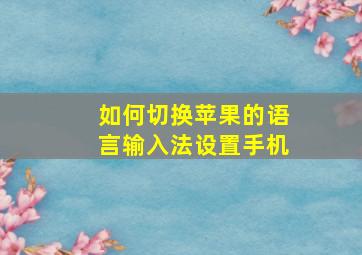 如何切换苹果的语言输入法设置手机