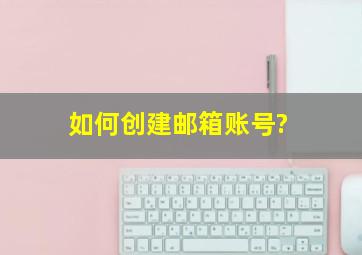 如何创建邮箱账号?