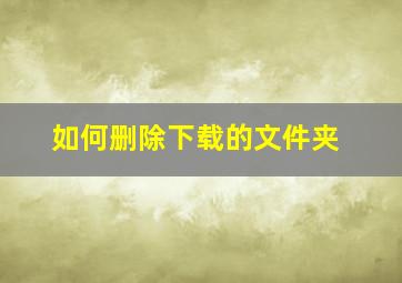 如何删除下载的文件夹