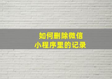 如何删除微信小程序里的记录