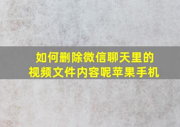 如何删除微信聊天里的视频文件内容呢苹果手机