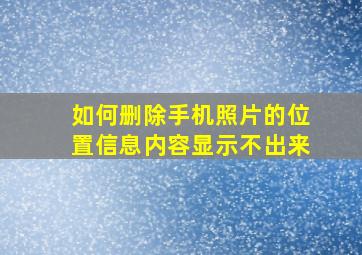 如何删除手机照片的位置信息内容显示不出来