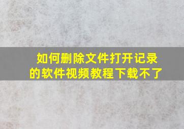 如何删除文件打开记录的软件视频教程下载不了