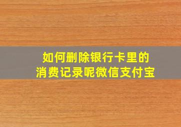 如何删除银行卡里的消费记录呢微信支付宝