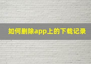 如何删除app上的下载记录