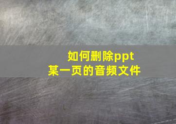 如何删除ppt某一页的音频文件