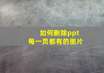 如何删除ppt每一页都有的图片