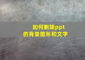 如何删除ppt的背景图形和文字