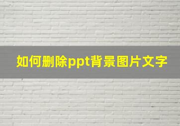 如何删除ppt背景图片文字