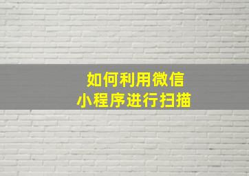 如何利用微信小程序进行扫描