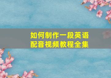 如何制作一段英语配音视频教程全集