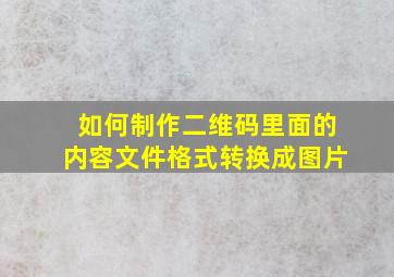 如何制作二维码里面的内容文件格式转换成图片