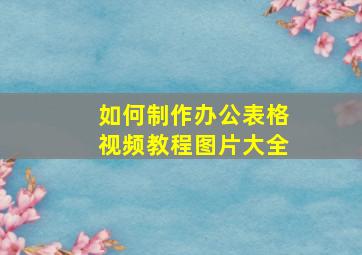 如何制作办公表格视频教程图片大全