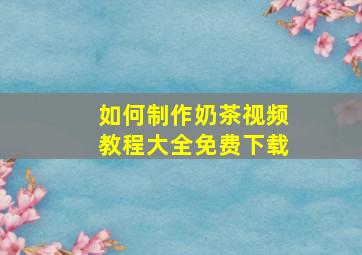 如何制作奶茶视频教程大全免费下载