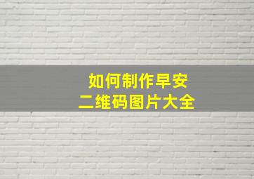 如何制作早安二维码图片大全