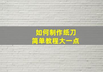 如何制作纸刀简单教程大一点