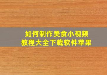 如何制作美食小视频教程大全下载软件苹果