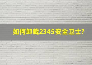 如何卸载2345安全卫士?