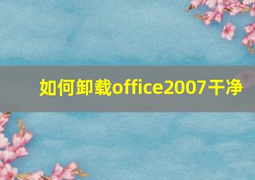 如何卸载office2007干净