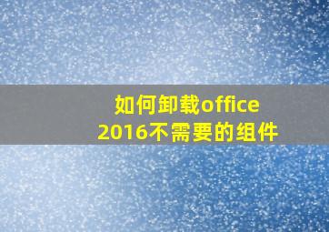 如何卸载office2016不需要的组件