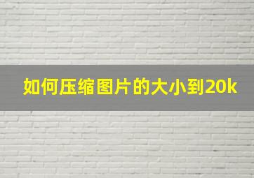 如何压缩图片的大小到20k