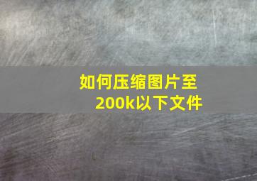 如何压缩图片至200k以下文件