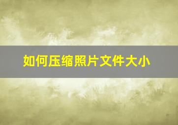 如何压缩照片文件大小