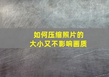 如何压缩照片的大小又不影响画质