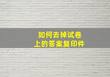 如何去掉试卷上的答案复印件