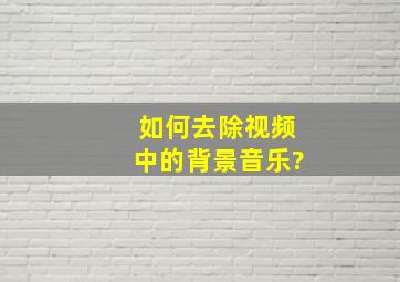 如何去除视频中的背景音乐?