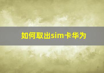 如何取出sim卡华为