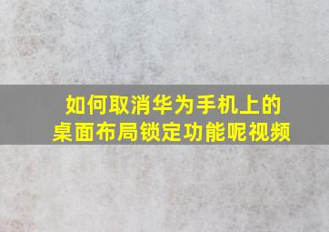 如何取消华为手机上的桌面布局锁定功能呢视频