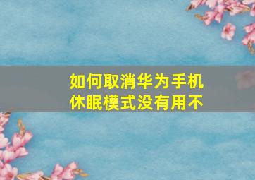 如何取消华为手机休眠模式没有用不