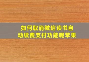 如何取消微信读书自动续费支付功能呢苹果