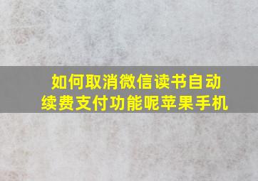 如何取消微信读书自动续费支付功能呢苹果手机