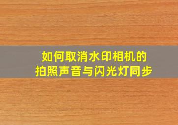 如何取消水印相机的拍照声音与闪光灯同步