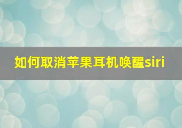 如何取消苹果耳机唤醒siri