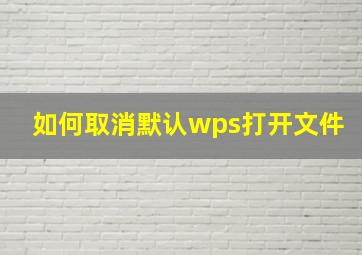 如何取消默认wps打开文件